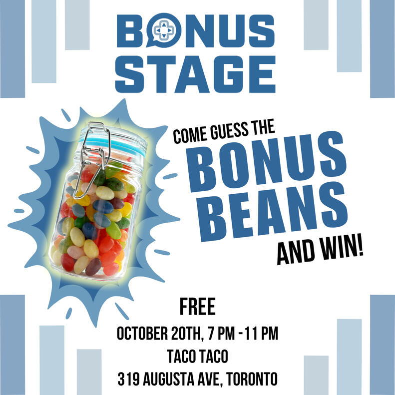 Bonus Stage. come guess the bonus beans and win! Free. October 20th, 7pm - 11pm. Hosted at Taco Taco, 319 Augusta Ave, Toronto, Ontario